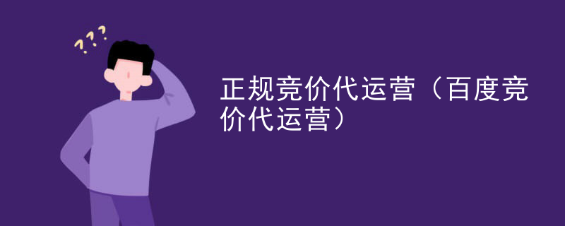 正规竞价代运营（百度竞价代运营）