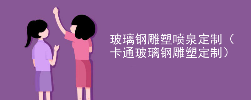 玻璃钢雕塑喷泉定制(卡通玻璃钢雕塑定制)