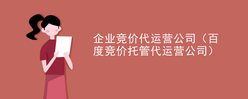 企业竞价代运营公司（百度竞价托管代运营公司）