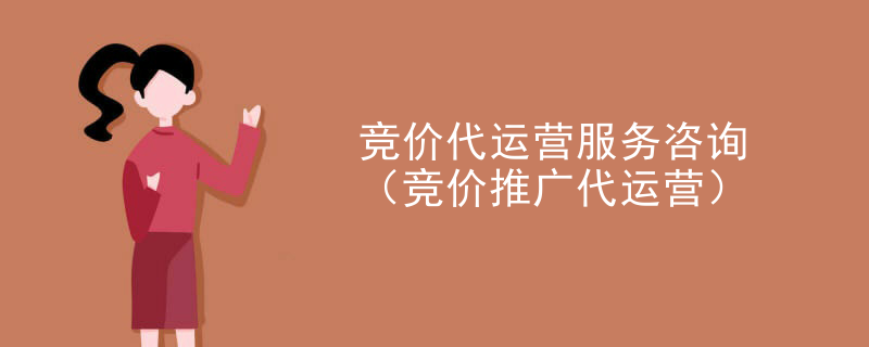 竞价代运营服务咨询（竞价推广代运营）