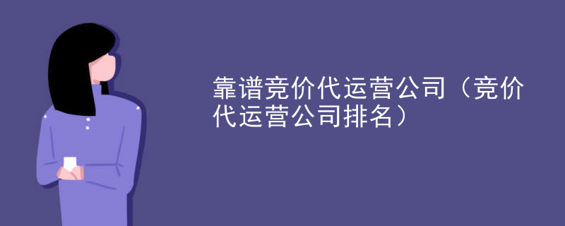 靠谱竞价代运营公司（竞价代运营公司排名）