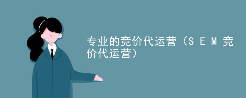 专业的竞价代运营（SEM竞价代运营）