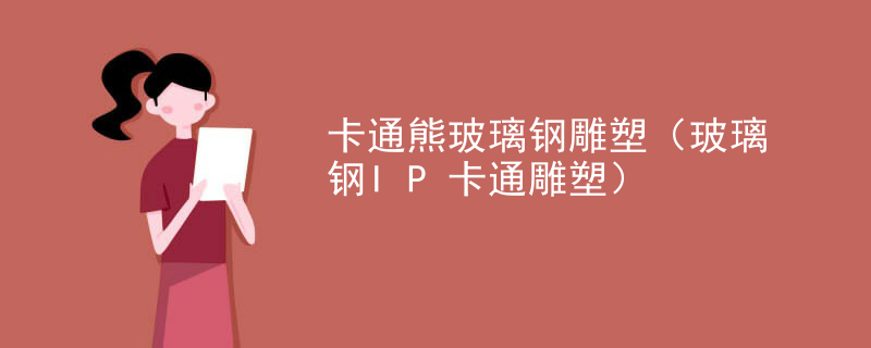 卡通熊玻璃钢雕塑（玻璃钢IP卡通雕塑）