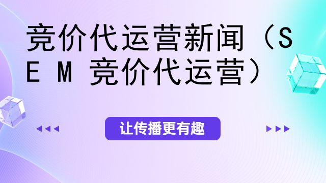 竞价代运营新闻（SEM竞价代运营）