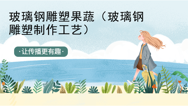 玻璃钢雕塑果蔬（玻璃钢雕塑制作工艺）