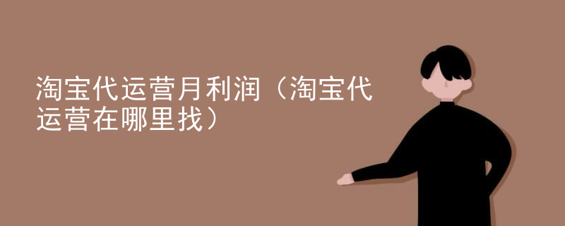 淘宝代运营月利润（淘宝代运营在哪里找）