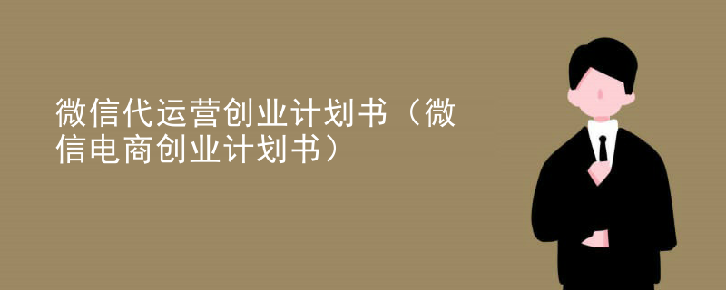 微信代运营创业计划书（微信电商创业计划书）