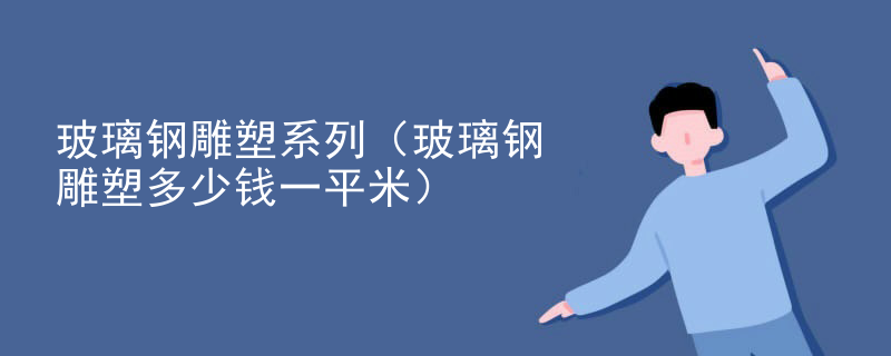 玻璃钢雕塑系列（玻璃钢雕塑多少钱一平米）