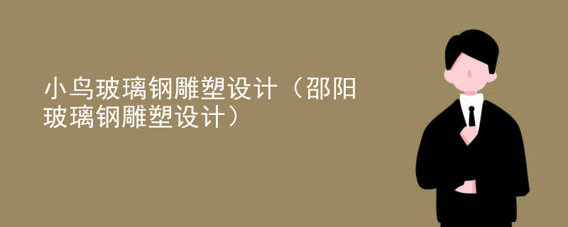 小鸟玻璃钢雕塑设计（邵阳玻璃钢雕塑设计）