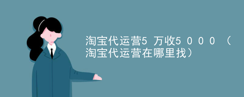 淘宝代运营5万收5000（淘宝代运营在哪里找）