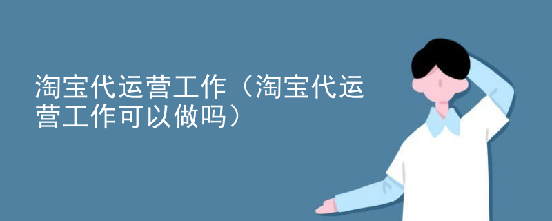 淘宝代运营工作（淘宝代运营工作可以做吗）