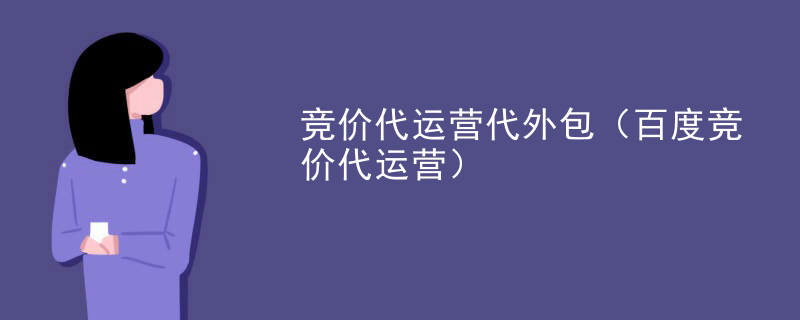 竞价代运营代外包（百度竞价代运营）