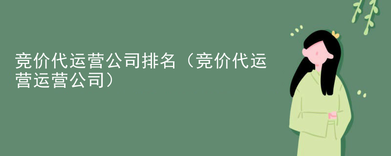 竞价代运营公司排名（竞价代运营运营公司）
