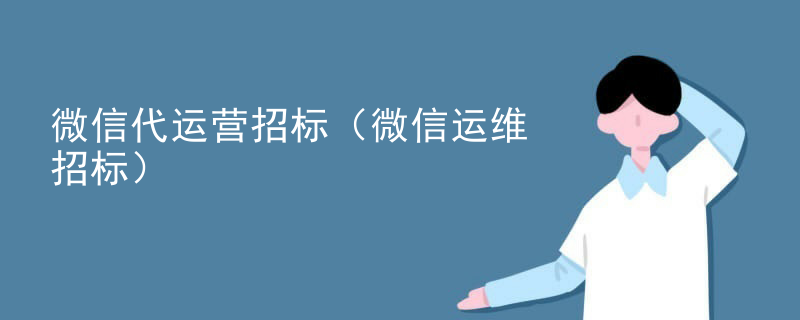 微信代运营招标（微信运维招标）