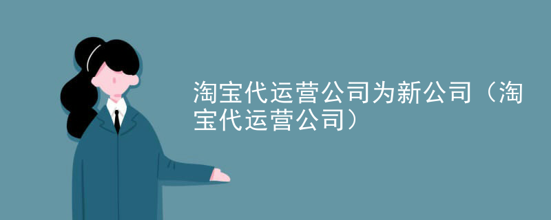 淘宝代运营公司为新公司（淘宝代运营公司）