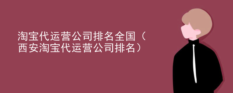 淘宝代运营公司排名全国（西安淘宝代运营公司排名）