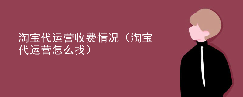 淘宝代运营收费情况（淘宝代运营怎么找）