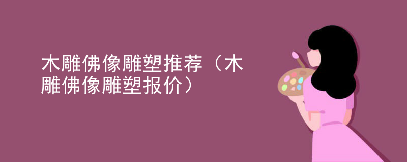 木雕佛像雕塑推荐(木雕佛像雕塑报价)