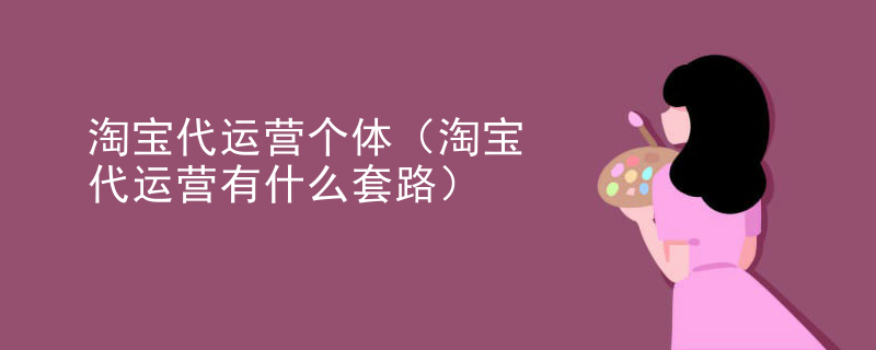 淘宝代运营个体（淘宝代运营有什么套路）