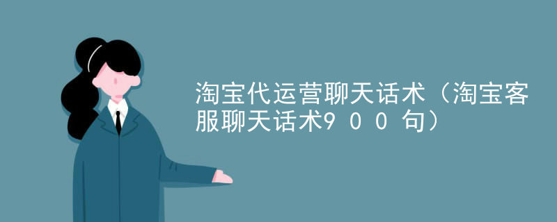 淘宝代运营聊天话术（淘宝客服聊天话术900句）