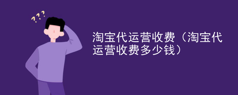 淘宝代运营收费（淘宝代运营收费多少钱）