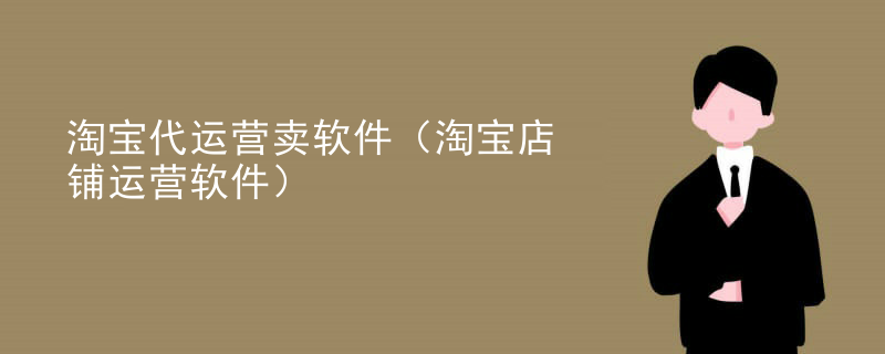 淘宝代运营卖软件（淘宝店铺运营软件）