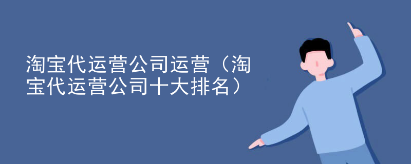 淘宝代运营公司运营（淘宝代运营公司十大排名）