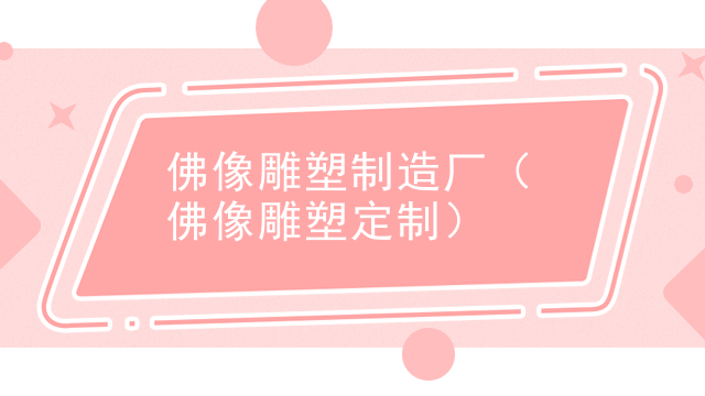 佛像雕塑制造厂（佛像雕塑定制）