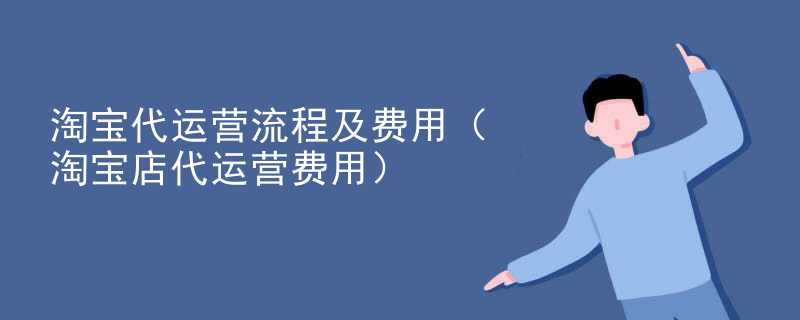 淘宝代运营流程及费用（淘宝店代运营费用）