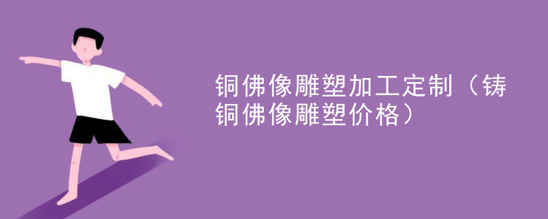铜佛像雕塑加工定制(铸铜佛像雕塑价格)