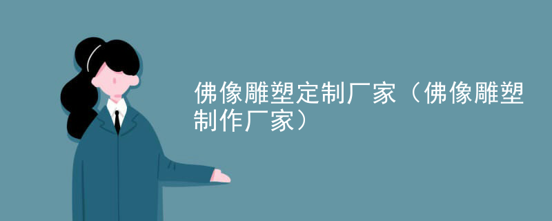 佛像雕塑定制厂家(佛像雕塑制作厂家)