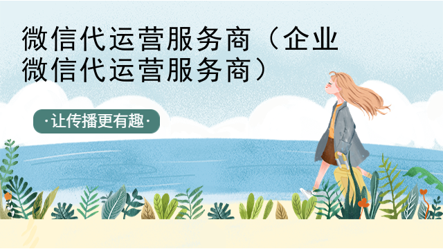 微信代运营服务商（企业微信代运营服务商）