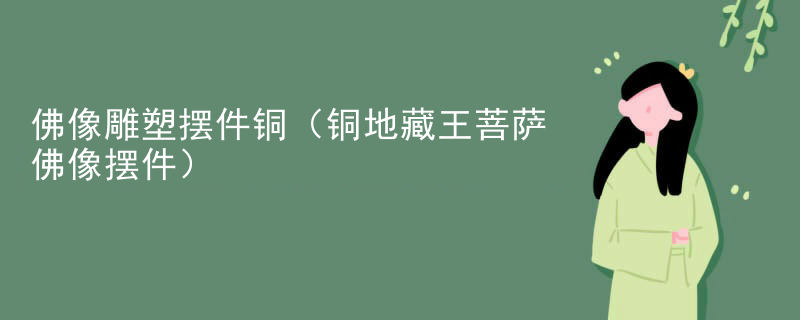 佛像雕塑摆件铜(铜地藏王菩萨佛像摆件)
