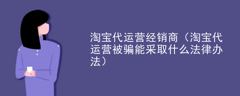 淘宝代运营经销商（淘宝代运营被骗能采取什么法律办法）