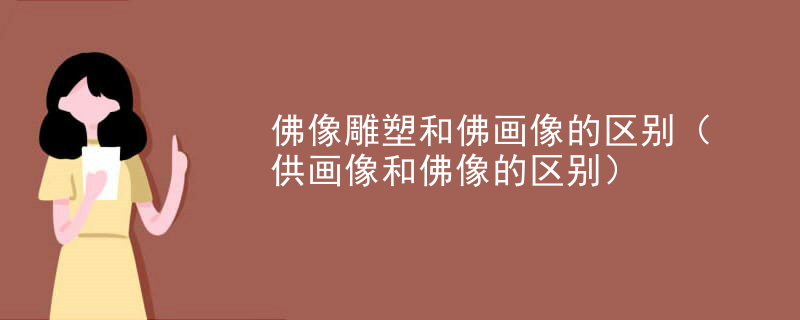 佛像雕塑和佛画像的区别(供画像和佛像的区别)