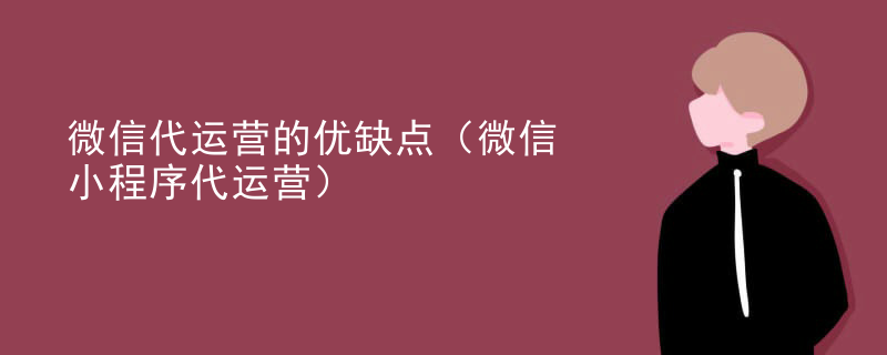 微信代运营的优缺点（微信小程序代运营）