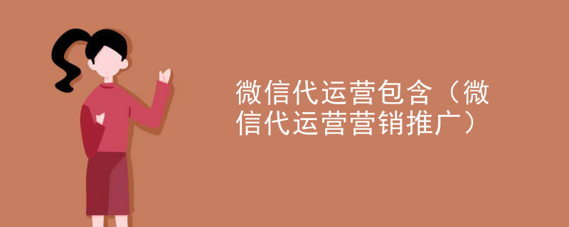微信代运营包含（微信代运营营销推广）