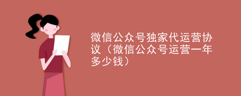 微信公众号独家代运营协议（微信公众号运营一年多少钱）