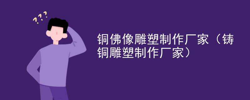 铜佛像雕塑制作厂家(铸铜雕塑制作厂家)