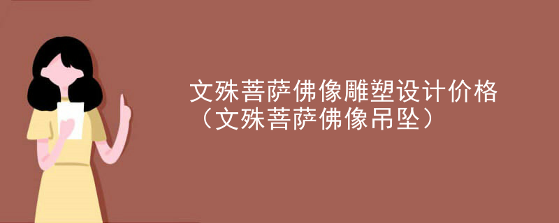 文殊菩萨佛像雕塑设计价格(文殊菩萨佛像吊坠)