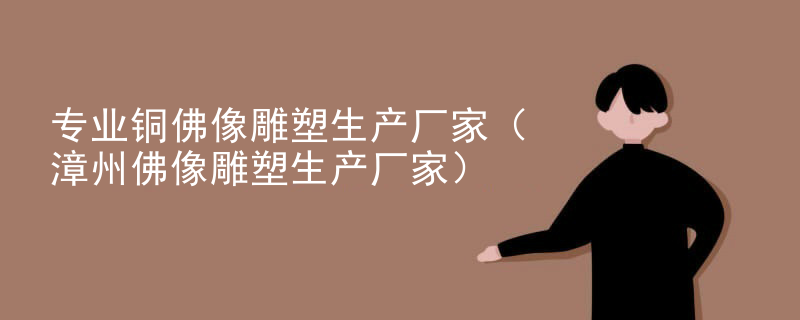 专业铜佛像雕塑生产厂家(漳州佛像雕塑生产厂家)