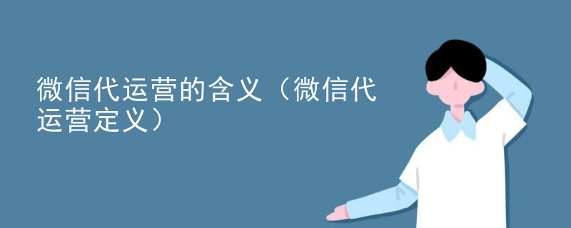 微信代运营的含义（微信代运营定义）